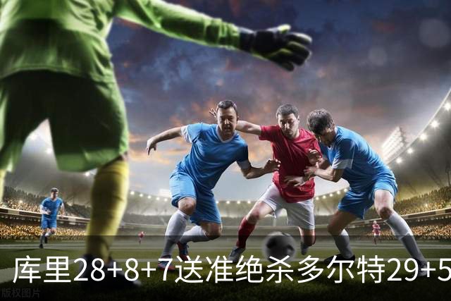 库里28+8+7送准绝杀多尔特29+5 勇士险胜雷霆